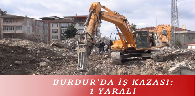 BURDUR’DA İŞ KAZASI: 1 YARALI