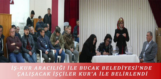 İŞ-KUR ARACILIĞI İLE BUCAK BELEDİYESİ’NDE ÇALIŞACAK İŞÇİLER KUR’A İLE BELİRLENDİ