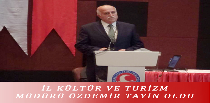 İL KÜLTÜR VE TURİZM MÜDÜRÜ ÖZDEMİR TAYİN OLDU