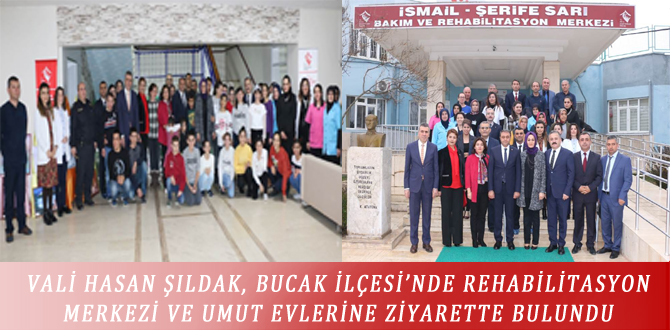 VALİ HASAN ŞILDAK, BUCAK İLÇESİ’NDE REHABİLİTASYON MERKEZİ VE UMUT EVLERİNE ZİYARETTE BULUNDU