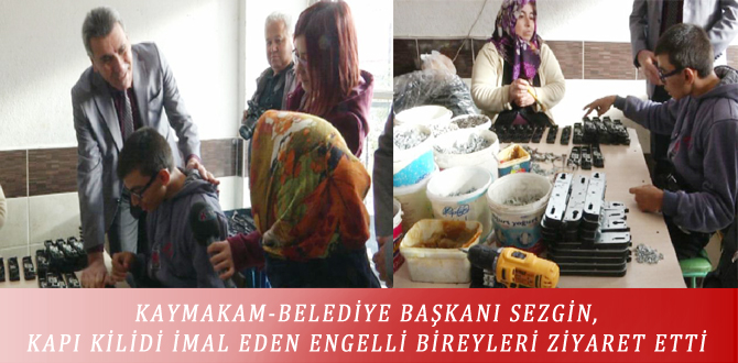 KAYMAKAM-BELEDİYE BAŞKANI SEZGİN, KAPI KİLİDİ İMAL EDEN ENGELLİ BİREYLERİ ZİYARET ETTİ