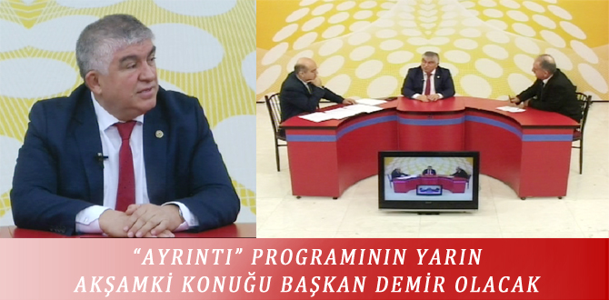 “AYRINTI” PROGRAMININ YARIN AKŞAMKİ KONUĞU BAŞKAN DEMİR OLACAK