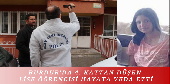 BURDUR’DA 4. KATTAN DÜŞEN LİSE ÖĞRENCİSİ HAYATA VEDA ETTİ