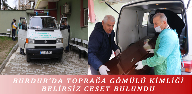 BURDUR’DA TOPRAĞA GÖMÜLÜ KİMLİĞİ BELİRSİZ CESET BULUNDU