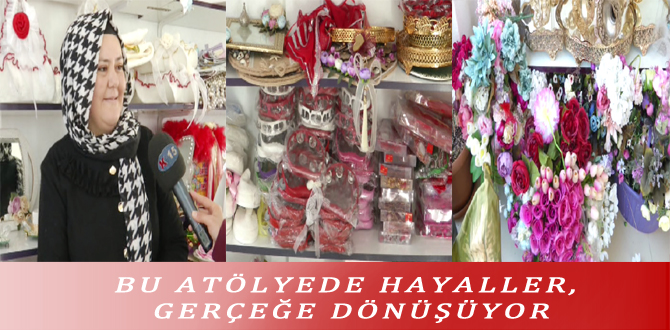 BU ATÖLYEDE HAYALLER, GERÇEĞE DÖNÜŞÜYOR