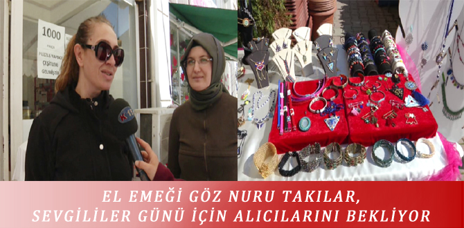 EL EMEĞİ GÖZ NURU TAKILAR, SEVGİLİLER GÜNÜ İÇİN ALICILARINI BEKLİYOR