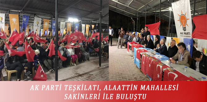 AK PARTİ TEŞKİLATI, ALAATTİN MAHALLESİ SAKİNLERİ İLE BULUŞTU