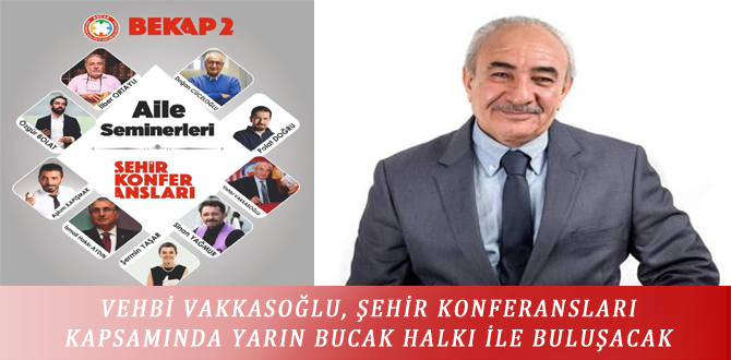 VEHBİ VAKKASOĞLU, ŞEHİR KONFERANSLARI KAPSAMINDA YARIN BUCAK HALKI İLE BULUŞACAK