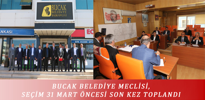 BUCAK BELEDİYE MECLİSİ, SEÇİM 31 MART ÖNCESİ SON KEZ TOPLANDI