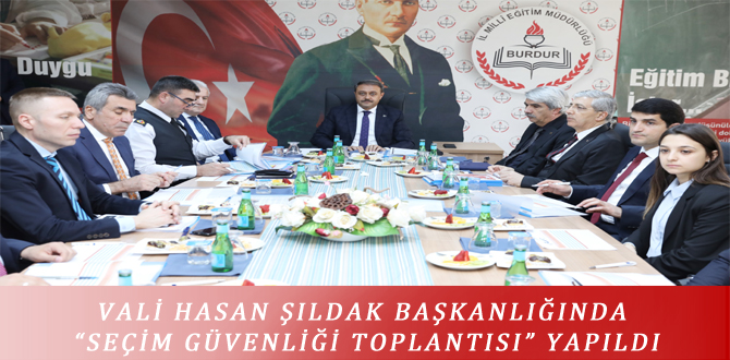 VALİ HASAN ŞILDAK BAŞKANLIĞINDA “SEÇİM GÜVENLİĞİ TOPLANTISI” YAPILDI