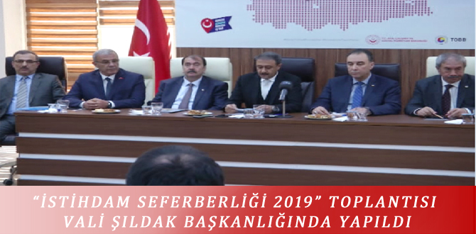 “İSTİHDAM SEFERBERLİĞİ 2019” TOPLANTISI VALİ ŞILDAK BAŞKANLIĞINDA YAPILDI