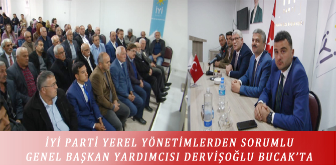 İYİ PARTİ YEREL YÖNETİMLERDEN SORUMLU GENEL BAŞKAN YARDIMCISI DERVİŞOĞLU BUCAK’TA