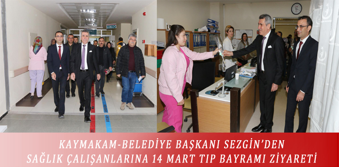 KAYMAKAM-BELEDİYE BAŞKANI SEZGİN’DEN SAĞLIK ÇALIŞANLARINA 14 MART TIP BAYRAMI ZİYARETİ