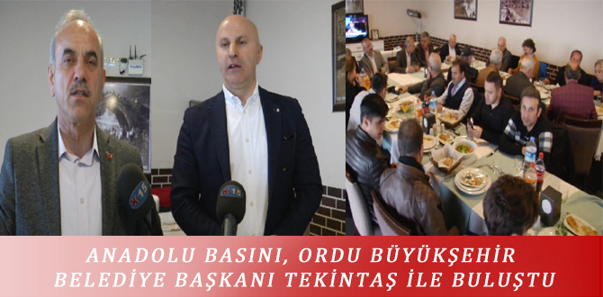 ANADOLU BASINI, ORDU BÜYÜKŞEHİR BELEDİYE BAŞKANI TEKİNTAŞ İLE BULUŞTU