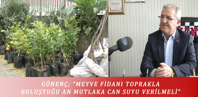 GÖNENÇ; “MEYVE FİDANI TOPRAKLA BULUŞTUĞU AN MUTLAKA CAN SUYU VERİLMELİ”