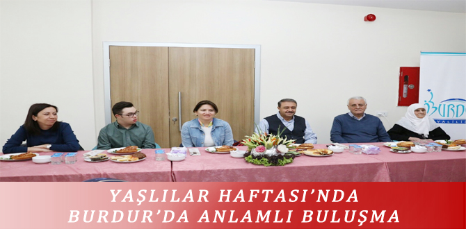 YAŞLILAR HAFTASI’NDA BURDUR’DA ANLAMLI BULUŞMA