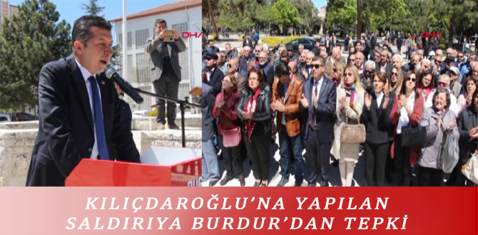 KILIÇDAROĞLU’NA YAPILAN SALDIRIYA BURDUR’DAN TEPKİ