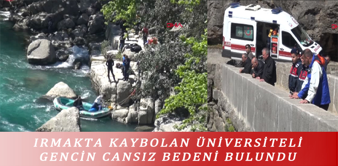 IRMAKTA KAYBOLAN ÜNİVERSİTELİ GENCİN CANSIZ BEDENİ BULUNDU