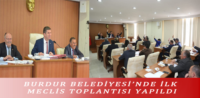 BURDUR BELEDİYESİ’NDE İLK MECLİS TOPLANTISI YAPILDI