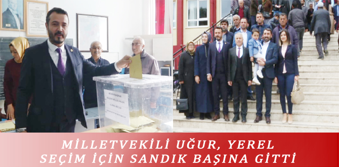 MİLLETVEKİLİ UĞUR, YEREL SEÇİM İÇİN SANDIK BAŞINA GİTTİ