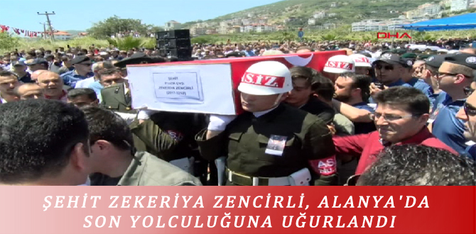 ŞEHİT ZEKERİYA ZENCİRLİ, ALANYA’DA SON YOLCULUĞUNA UĞURLANDI