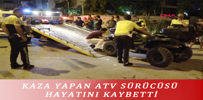 KAZA YAPAN ATV SÜRÜCÜSÜ HAYATINI KAYBETTİ