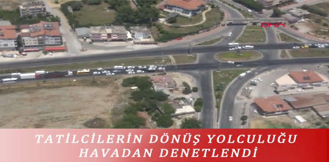 TATİLCİLERİN DÖNÜŞ YOLCULUĞU HAVADAN DENETLENDİ