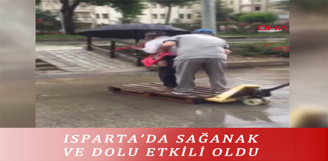 ISPARTA’DA SAĞANAK VE DOLU ETKİLİ OLDU