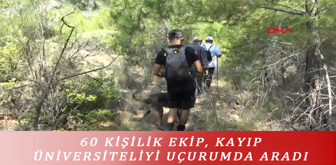 60 KİŞİLİK EKİP, KAYIP ÜNİVERSİTELİYİ UÇURUMDA ARADI