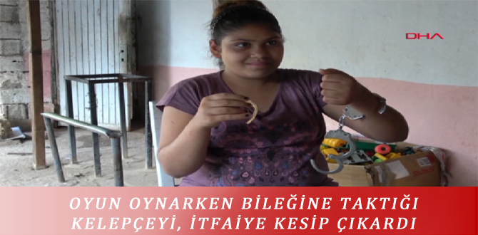 OYUN OYNARKEN BİLEĞİNE TAKTIĞI KELEPÇEYİ, İTFAİYE KESİP ÇIKARDI