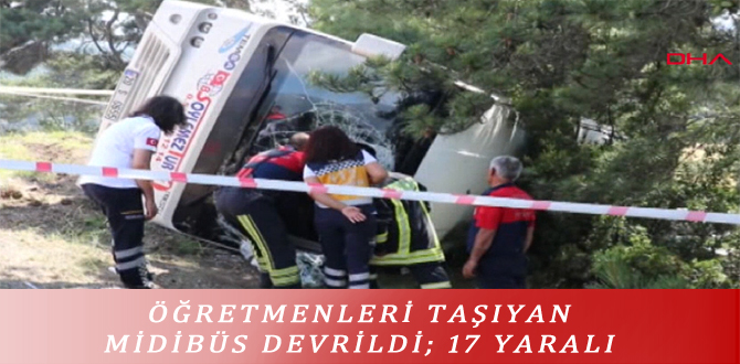 ÖĞRETMENLERİ TAŞIYAN MİDİBÜS DEVRİLDİ; 17 YARALI