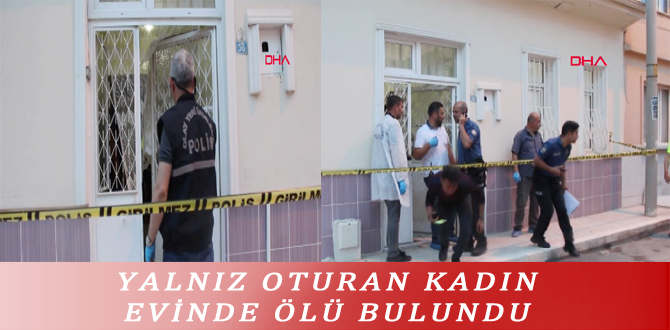 YALNIZ OTURAN KADIN EVİNDE ÖLÜ BULUNDU