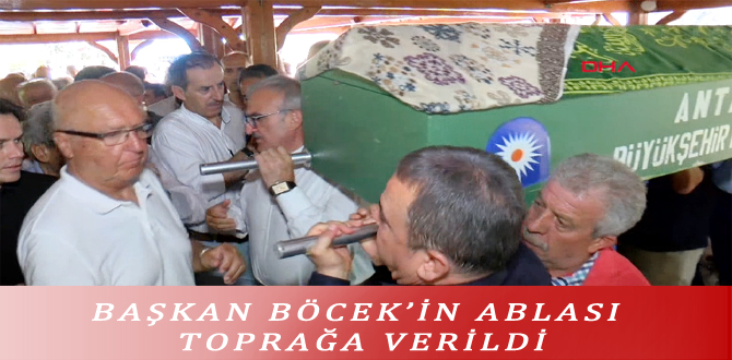 BAŞKAN BÖCEK’İN ABLASI TOPRAĞA VERİLDİ