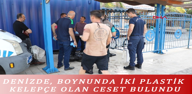 DENİZDE, BOYNUNDA İKİ PLASTİK KELEPÇE OLAN CESET BULUNDU