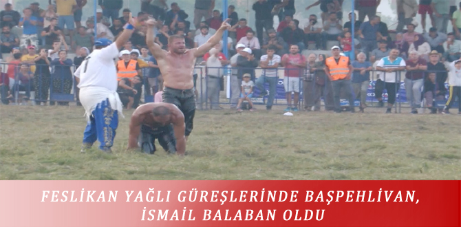 FESLİKAN YAĞLI GÜREŞLERİNDE BAŞPEHLİVAN, İSMAİL BALABAN OLDU