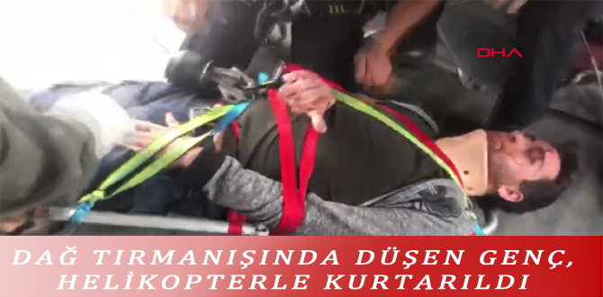 DAĞ TIRMANIŞINDA DÜŞEN GENÇ, HELİKOPTERLE KURTARILDI