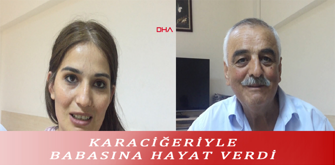 KARACİĞERİYLE BABASINA HAYAT VERDİ