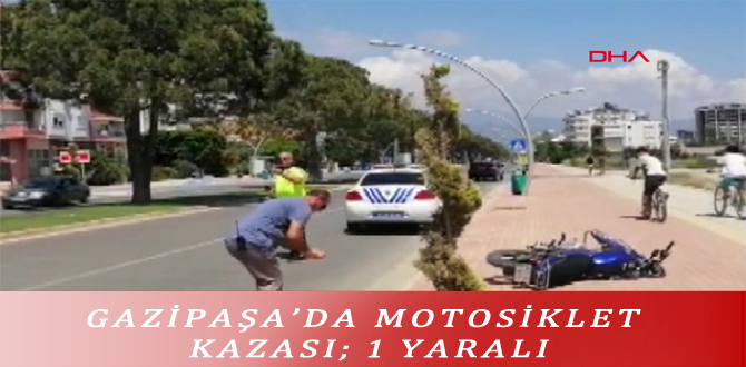 GAZİPAŞA’DA MOTOSİKLET KAZASI; 1 YARALI