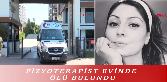 FİZYOTERAPİST EVİNDE ÖLÜ BULUNDU