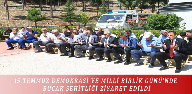 15 TEMMUZ DEMOKRASİ VE MİLLİ BİRLİK GÜNÜ’NDE BUCAK ŞEHİTLİĞİ ZİYARET EDİLDİ