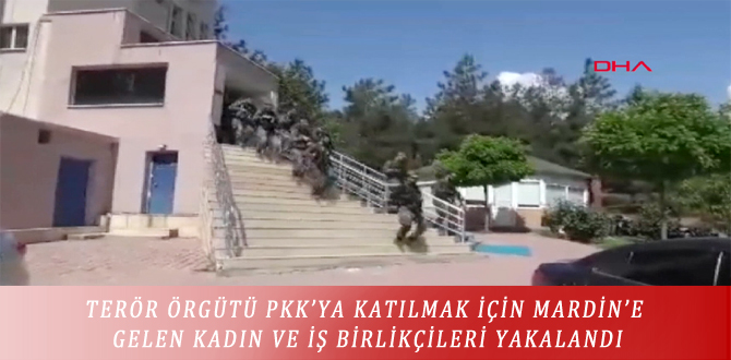 TERÖR ÖRGÜTÜ PKK’YA KATILMAK İÇİN MARDİN’E GELEN KADIN VE İŞ BİRLİKÇİLERİ YAKALANDI