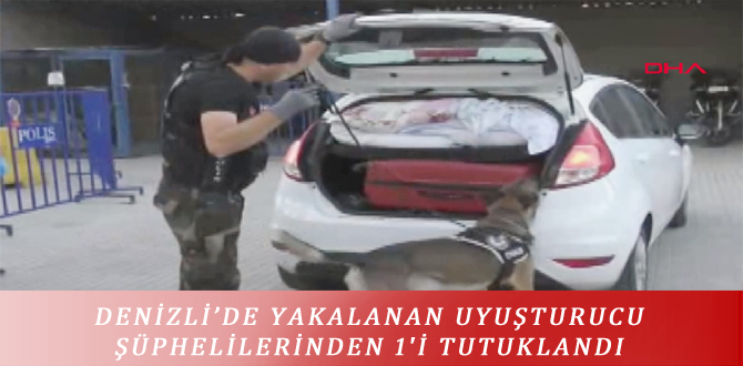 DENİZLİ’DE YAKALANAN UYUŞTURUCU ŞÜPHELİLERİNDEN 1’İ TUTUKLANDI