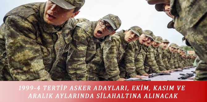 1999-4 TERTİP ASKER ADAYLARI, EKİM, KASIM VE ARALIK AYLARINDA SİLAH ALTINA ALINACAK