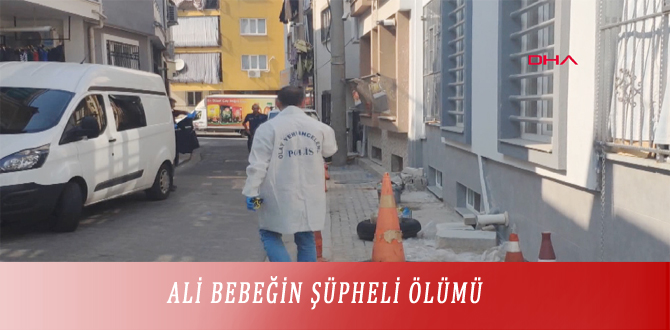 ALİ BEBEĞİN ŞÜPHELİ ÖLÜMÜ