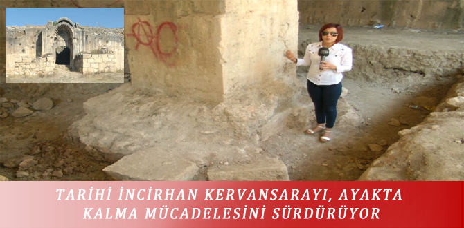 TARİHİ İNCİRHAN KERVANSARAYI, AYAKTA KALMA MÜCADELESİNİ SÜRDÜRÜYOR