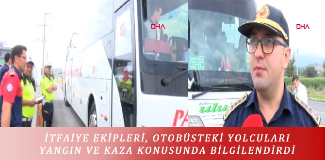 İTFAİYE EKİPLERİ, OTOBÜSTEKİ YOLCULARI YANGIN VE KAZA KONUSUNDA BİLGİLENDİRDİ