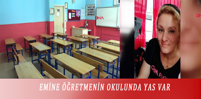 EMİNE ÖĞRETMENİN OKULUNDA YAS VAR