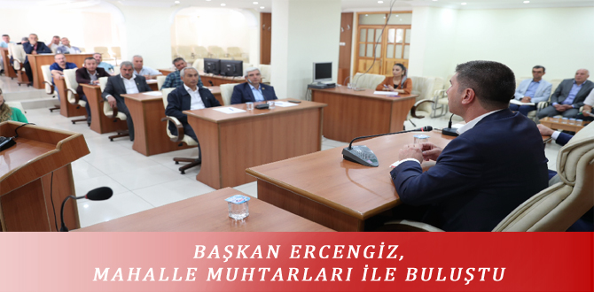 BAŞKAN ERCENGİZ, MAHALLE MUHTARLARI İLE BULUŞTU