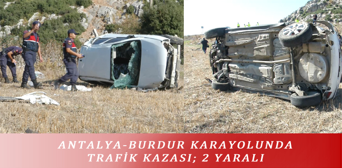 ANTALYA-BURDUR KARAYOLUNDA TRAFİK KAZASI; 2 YARALI