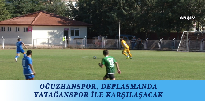 OĞUZHANSPOR, DEPLASMANDA YATAĞANSPOR İLE KARŞILAŞACAK